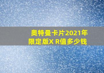 奥特曼卡片2021年限定版X R值多少钱